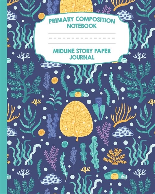 Primary Composition Notebook Midline Story Paper Journal: Ocean Coral Notebook - Grades K-2 - Picture Space - Dashed Midline Paper - Early Childhood a (Paperback)