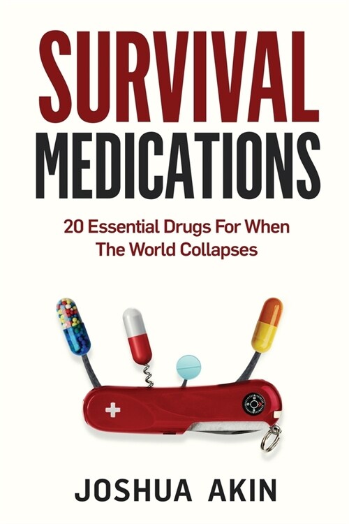 Survival Medications: 20 Essential Drugs for When The World Collapses (Paperback)