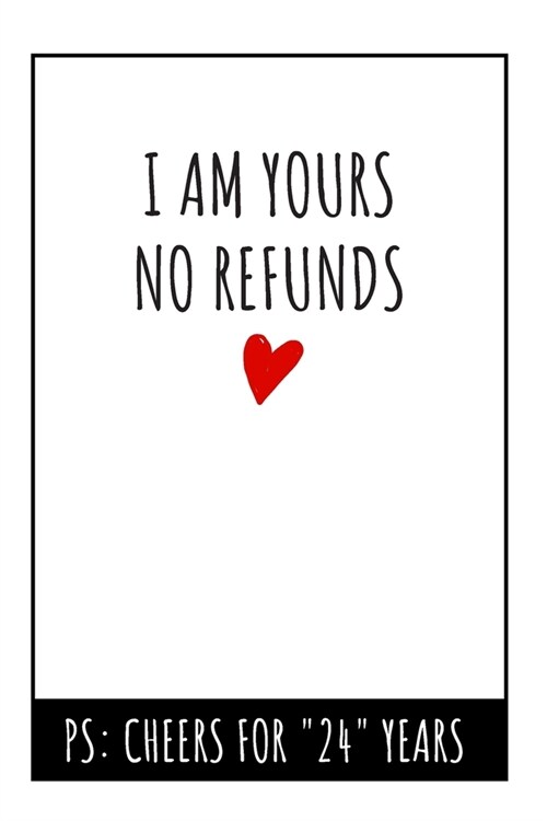 I Am Yours No Refunds Notebook: 24th Wedding Anniversary Gifts For Her or Him - Blank Lined Journal (Paperback)