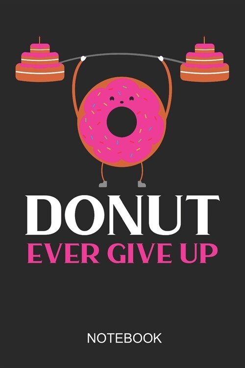 Donut Ever Give Up Notebook: 6x9 110 Pages Lined Recipe Journal For Your Cupcake & Donut Food Party (Paperback)