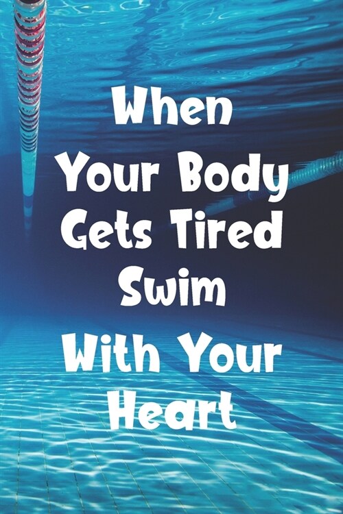 When Your Body Gets Tired Swim With Your Heart: Blank Lined Journal For Swimmers Notebook Gift (Paperback)