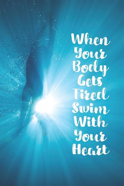 When Your Body Gets Tired Swim With Your Heart: Blank Lined Journal For Swimmers Notebook Gift (Paperback)