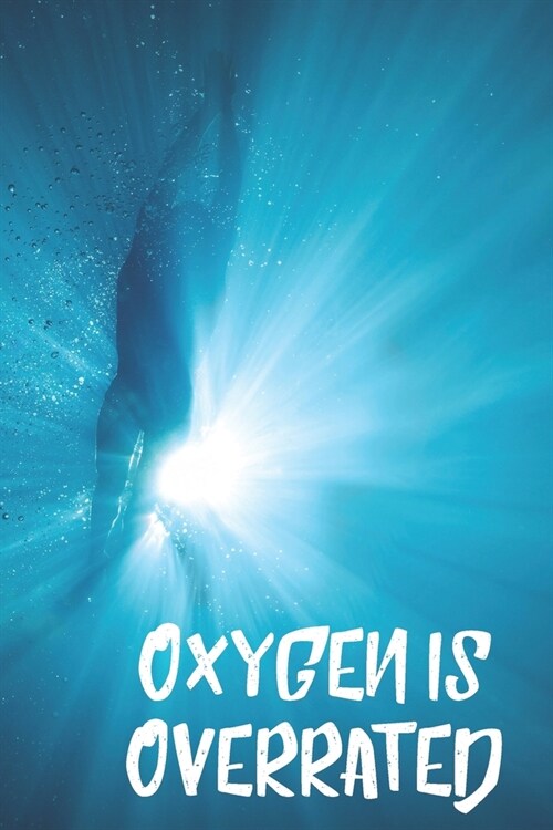 Oxygen Is Overrated: Blank Lined Journal For Swimmers Notebook Gift (Paperback)