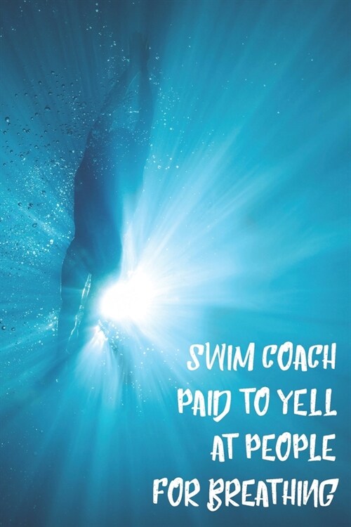 Swim Coach Paid To Yell At People For Breathing: Blank Lined Journal For Swimmers Notebook Gift (Paperback)