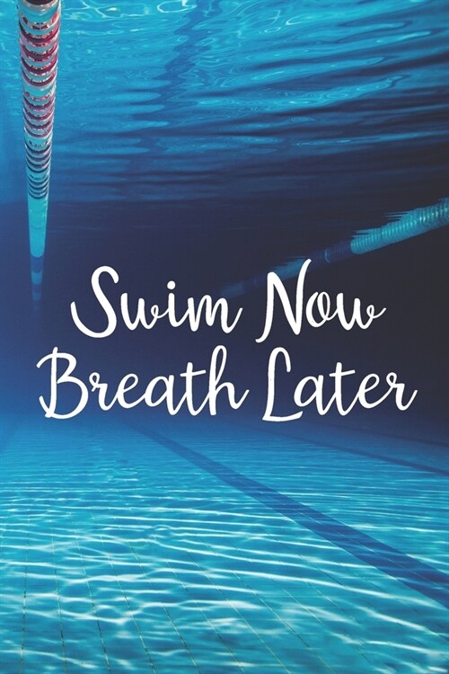 Swim Now Breath Later: Blank Lined Journal For Swimmers Notebook Gift (Paperback)