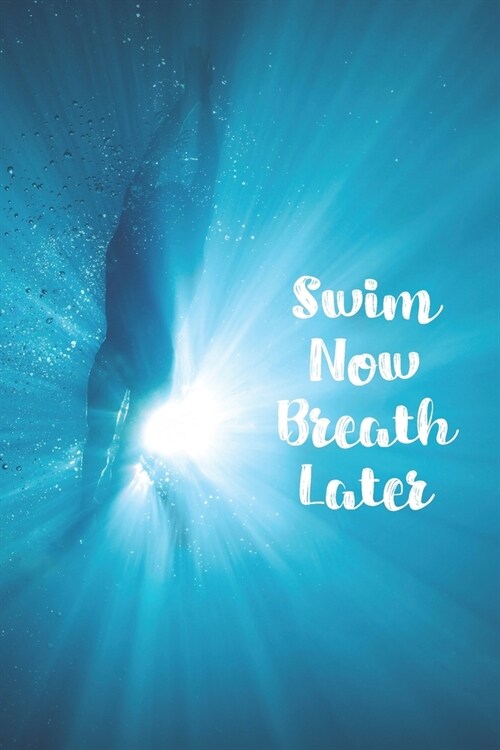 Swim Now Breath Later: Blank Lined Journal For Swimmers Notebook Gift (Paperback)