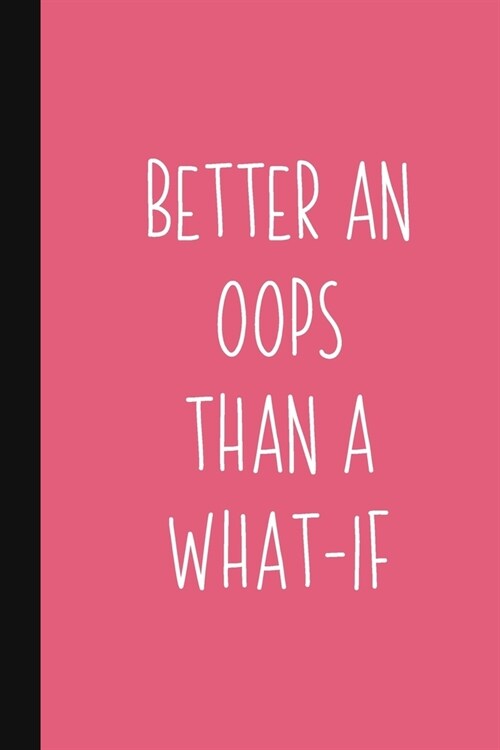 Better An Oops Than A What-If: Motivational Gift For Graduate Or Women Who Need Encouragement Pink Inspirational Quote Gift (Paperback)