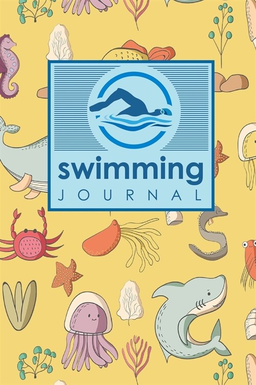 Swimming Journal: Swim Journal, Swimming Log Book, Swim Training Log, Track Swimming, Cute Sea Creature Cover (Paperback)