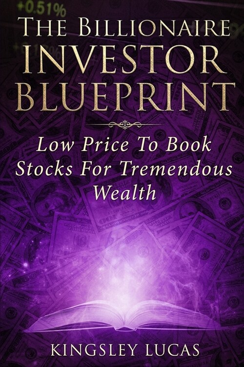 The Billionaire Investor Blueprint: Low Price to Book Stocks for Tremendous Wealth (Paperback)