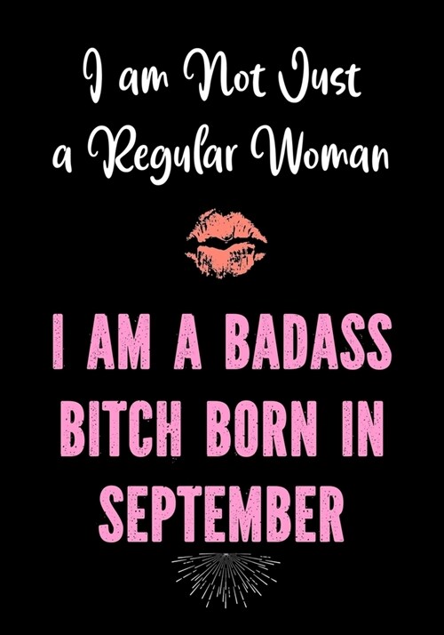 I am Not Just a Regular Woman - I am a Badass Bitch Born In September: Funny Birthday Present for Women - Gag Gift for Women - Best Friend - Coworker (Paperback)