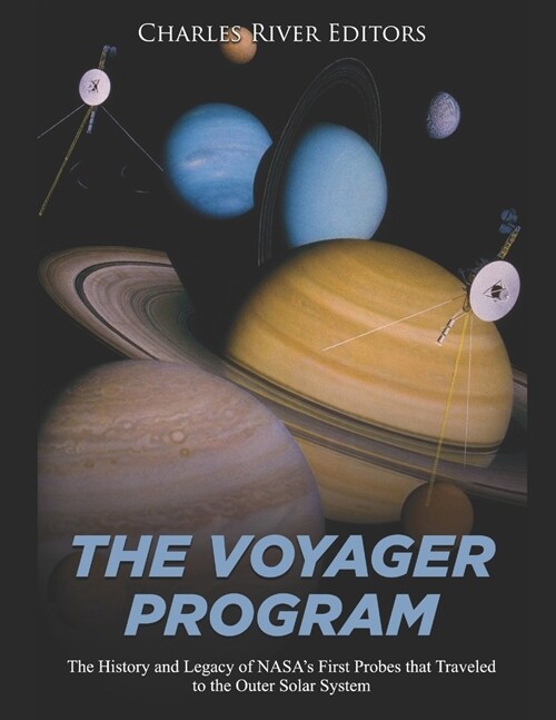 The Voyager Program: The History and Legacy of NASAs First Probes that Traveled to the Outer Solar System (Paperback)