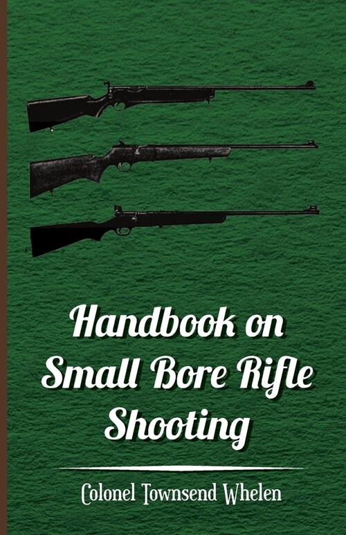 Handbook on Small Bore Rifle Shooting - Equipment, Marksmanship, Target Shooting, Practical Shooting, Rifle Ranges, Rifle Clubs (Paperback)