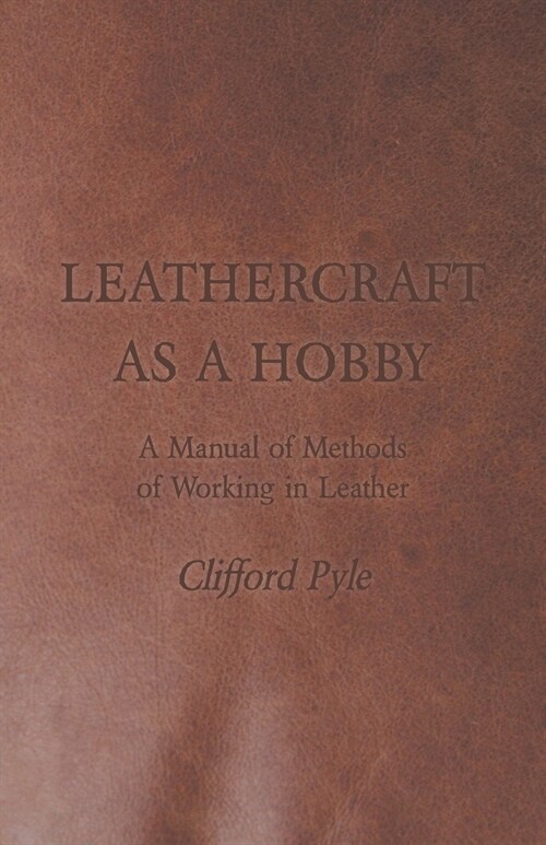 Leathercraft As A Hobby - A Manual of Methods of Working in Leather (Paperback)