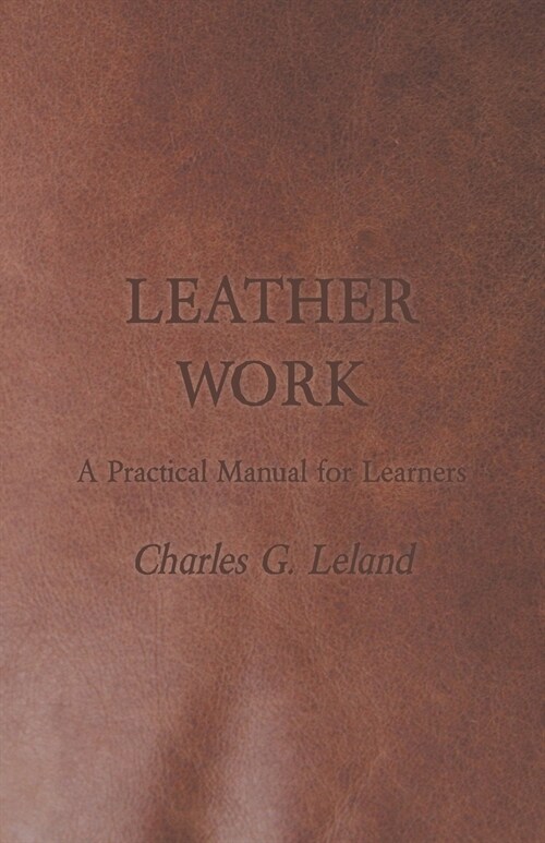 Leather Work - A Practical Manual for Learners (Paperback)