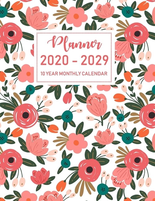 2020-2029 Ten Year Monthly Planner: 120 Months Calendar Schedule Organizer Agenda, Yearly Goals, Task and Checklist Logbook with pink florals pattern (Paperback)