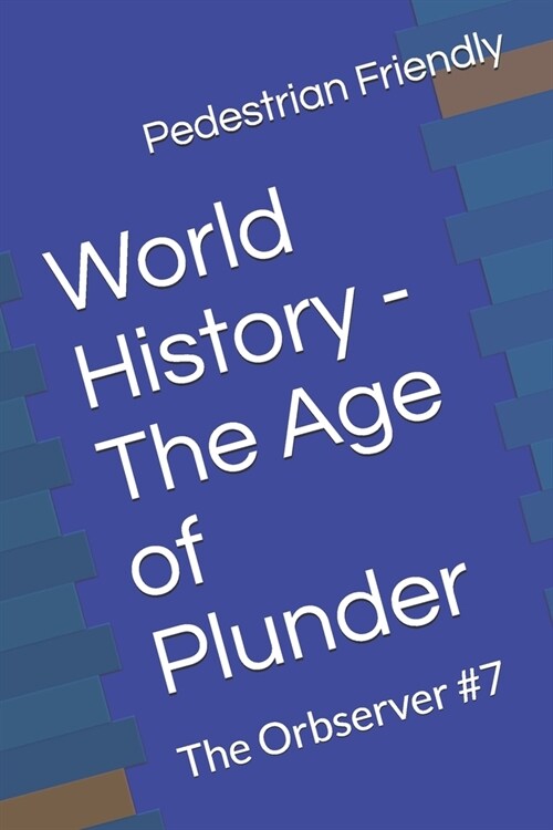 World History - The Age of Plunder: The Orbserver #7 (Paperback)