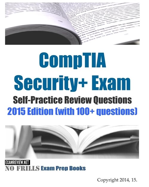 CompTIA Security+ Exam Self-Practice Review Questions: 2015 Edition (with 100+ questions) (Paperback)