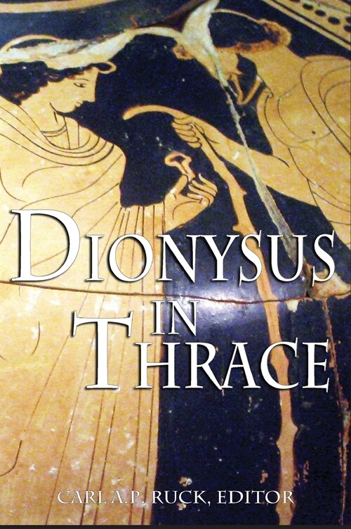 Dionysus in Thrace: Ancient Entheogenic Themes in the Mythology and Archeology of Northern Greece, Bulgaria and Turkey (Hardcover)