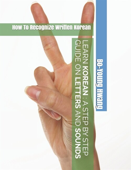 Learn Korean A Step by Step Guide on Letters and Sounds: How To Recognize Written Korean (Paperback)
