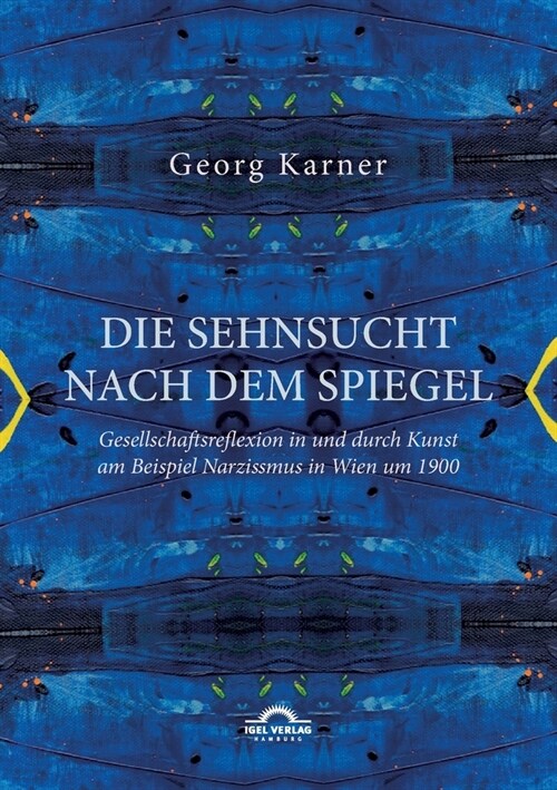 Die Sehnsucht nach dem Spiegel. Gesellschaftsreflexion in und durch Kunst am Beispiel Narzissmus in Wien um 1900 (Paperback)