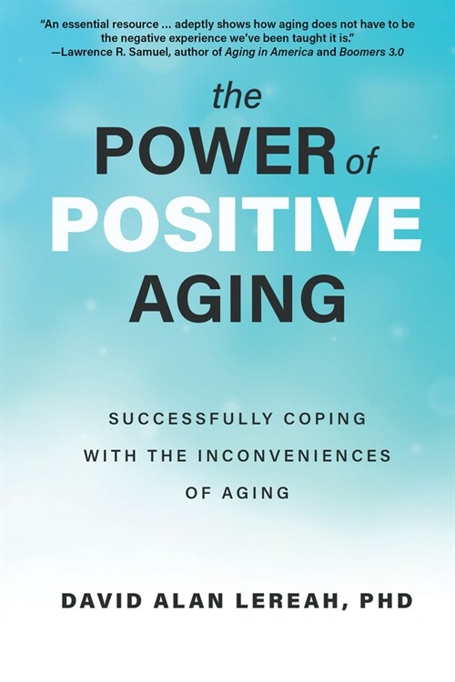 The Power of Positive Aging: Successfully Coping with the Inconveniences of Aging (Paperback)