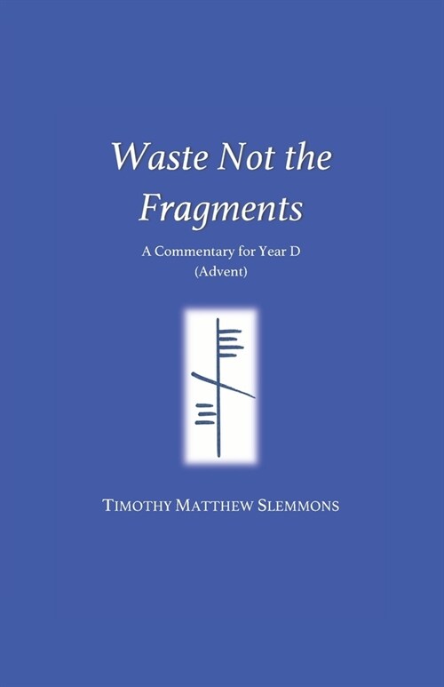 Waste Not the Fragments: A Commentary for Year D (Advent) (Paperback)