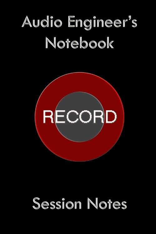 Audio Engineers NoteBook: 6 x 9 Lined Notebook Log book Journal Session Notes Sound Engineer Home Recording Notebook (Paperback)