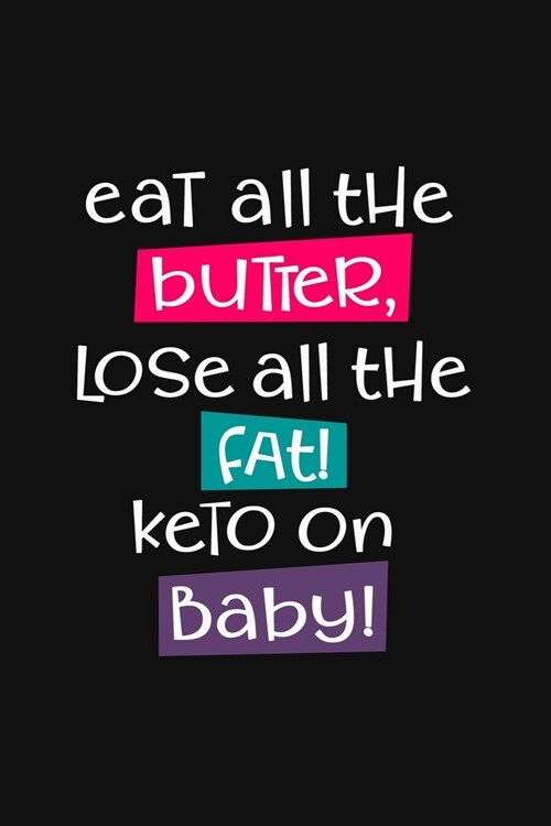 Eat All the Butter, Lose All the Fat! Keto on Baby!: Ketogenic Diet Log - Keep a Daily Record of Your Meals and Snacks, Water and Alcohol Intake, Keto (Paperback)