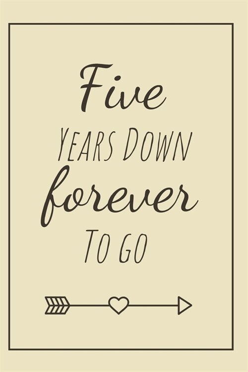 Five Years Down Forever To Go: 5th Anniversary Cute Cotton Gift / Notebook / Journal / Diary For Couples (Better Than A Card) (Paperback)