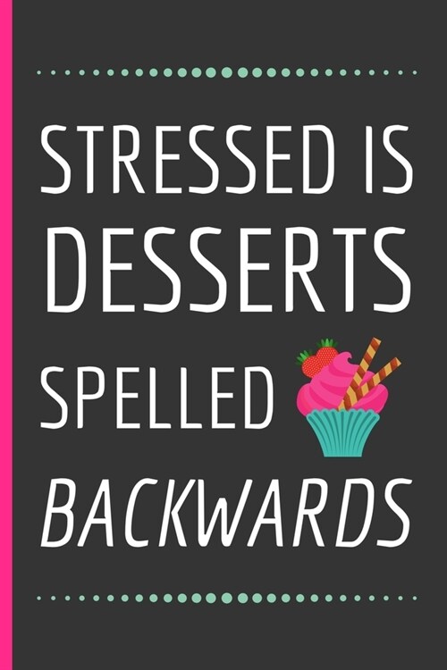 Stressed Is Desserts Spelled Backwards: Funny Novelty Recipe Notebook / Journal to Write In Favorite Recipes and Meals (6 x 9) (Paperback)