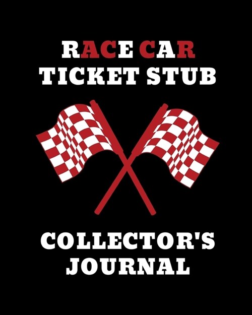 Race Car Ticket Stub Collectors Journal: Ticket Stub Diary Collection - Ticket Date - Details of The Tickets - Purchased/Found From - History Behind (Paperback)
