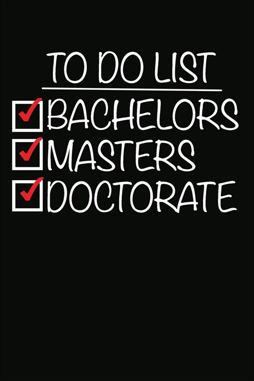 To Do List Bachelors Masters Doctorate: 100 Pages+ Lined Notebook or Journal For New Doctors (Paperback)