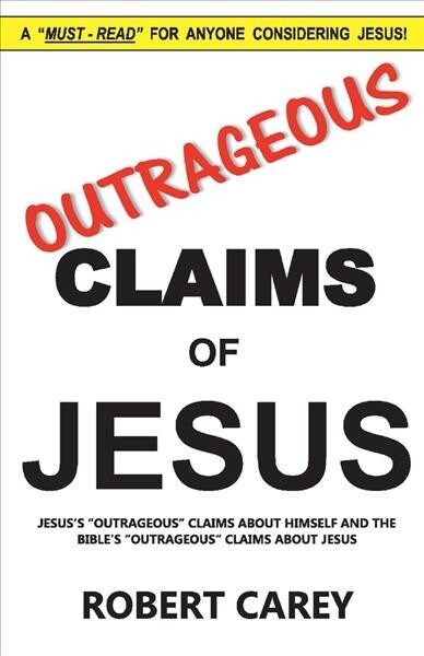 Outrageous Claims of Jesus: Jesuss Outrageous Claims and the Bibles Outrageous Claims about Jesus Volume 1 (Paperback)