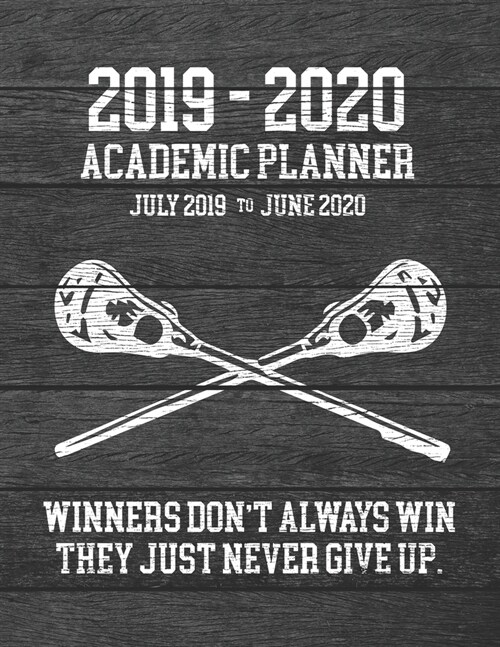 2019 - 2020 ACADEMIC PLANNER July 2019 to June 2020 Winners Dont Always Win They Just Never Give Up: Lacrosse Rustic Vintage Dark Wood Cover Design - (Paperback)