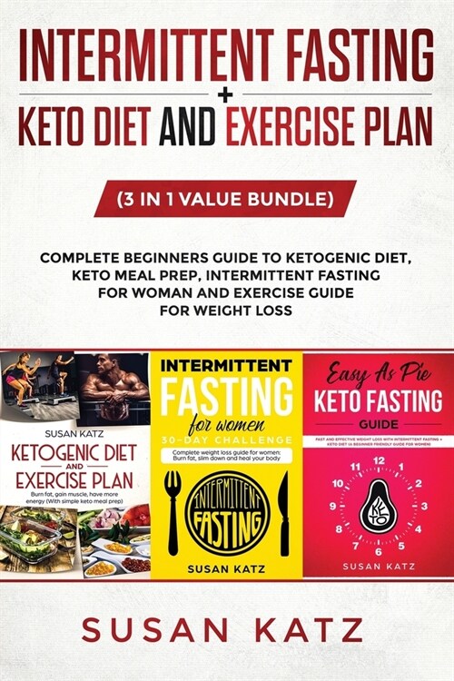 Intermittent Fasting + Keto Diet and Exercise Plan: (3 in 1 Value bundle) Complete Beginners Guide to Ketogenic Diet, Keto Meal Prep, Intermittent Fas (Paperback)