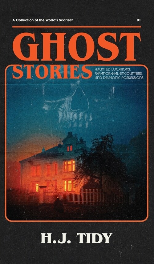 Ghost Stories: A Collection of the Worlds Scariest Haunted Locations, Paranormal Encounters, and Demonic Possessions (Hardcover)