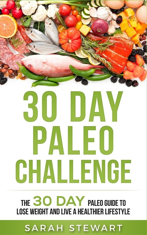 30 Day Paleo Challenge: The 30 Day Paleo Guide to Lose Weight and Live a Healthier Lifestyle (Paperback)