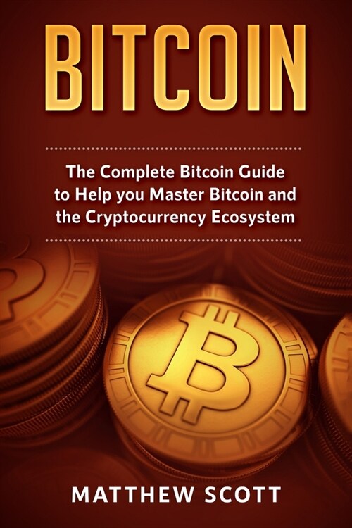 Bitcoin: The Complete Bitcoin Guide to Help you Master Bitcoin and the Crypto Currency Ecosystem (Paperback)