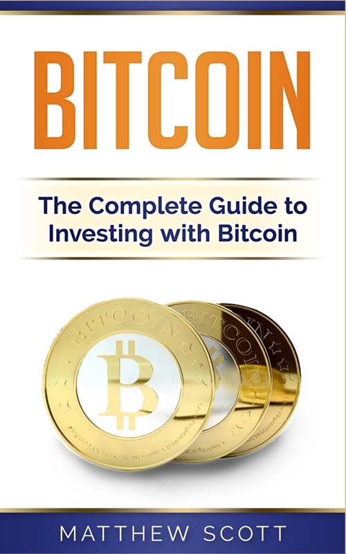 Bitcoin: The Complete Guide to Investing with Bitcoin (Paperback)