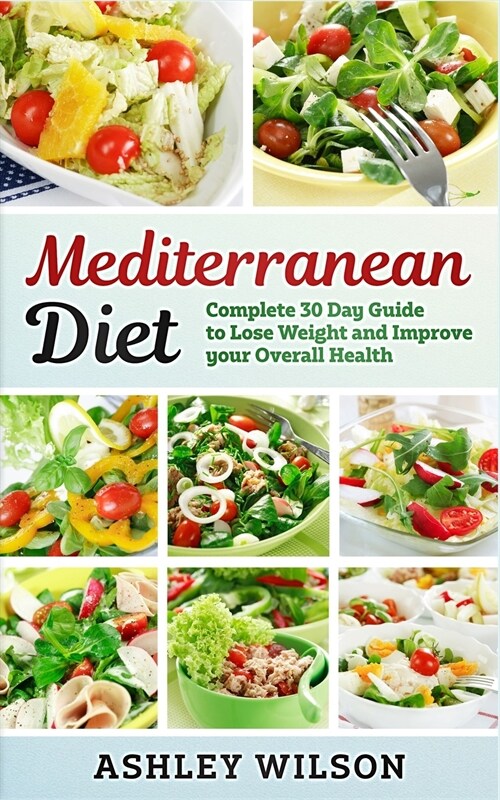 Mediterranean Diet: Complete 30-Day Guide to Lose Weight and Improve Your Overall Health (Paperback)