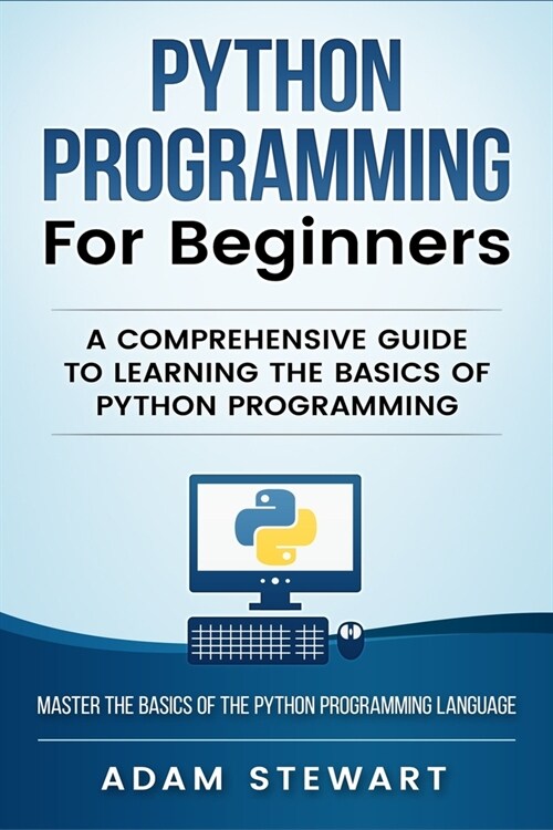 Python Programming Python Programming for Beginners: A Comprehensive Guide to Learnings the Basics of Python Programming (Paperback)