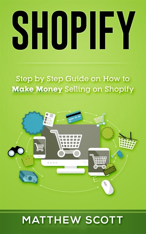 Shopify: Step by Step Guide on How to Make Money Selling on Shopify (Paperback)