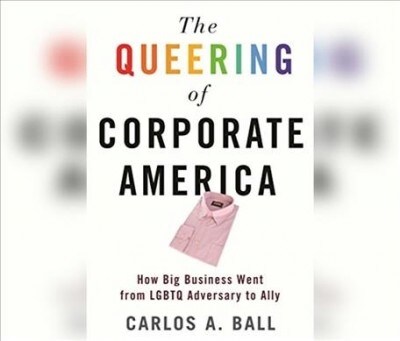 The Queering of Corporate America: How Big Business Went from Lgbtq Adversary to Ally (Audio CD)