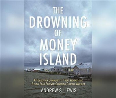 The Drowning of Money Island: A Forgotten Communitys Fight Against the Rising Seas Threatening Coastal America (MP3 CD)