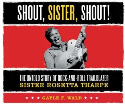 Shout, Sister, Shout!: The Untold Story of Rock-And-Roll Trailblazer Sister Rosetta Tharpe (Audio CD)