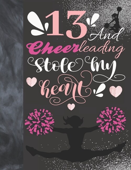 13 And Cheerleading Stole My Heart: Cheerleader Writing Journal Gift To Doodle And Write In - Blank Lined Journaling Diary For Teen Cheer Squad Girls (Paperback)