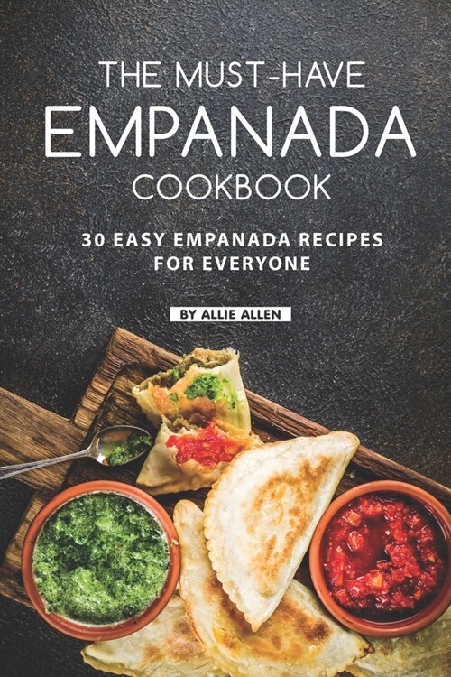 The Must-Have Empanada Cookbook: 30 Easy Empanada Recipes for Everyone (Paperback)