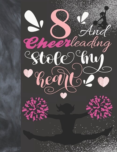 8 And Cheerleading Stole My Heart: Sketchbook Activity Book Gift For Cheer Squad Girls - Cheerleader Sketchpad To Draw And Sketch In (Paperback)