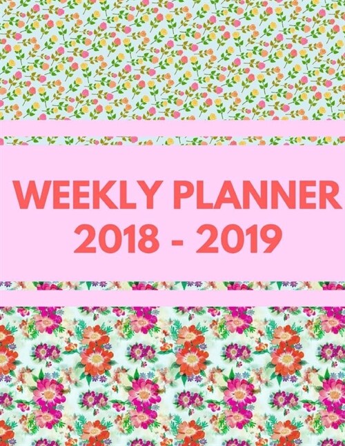 Weekly Planner 2018 - 2019: Calendar Schedule Organizer and Journal Notebook July 2018 - July 2019 (Paperback)