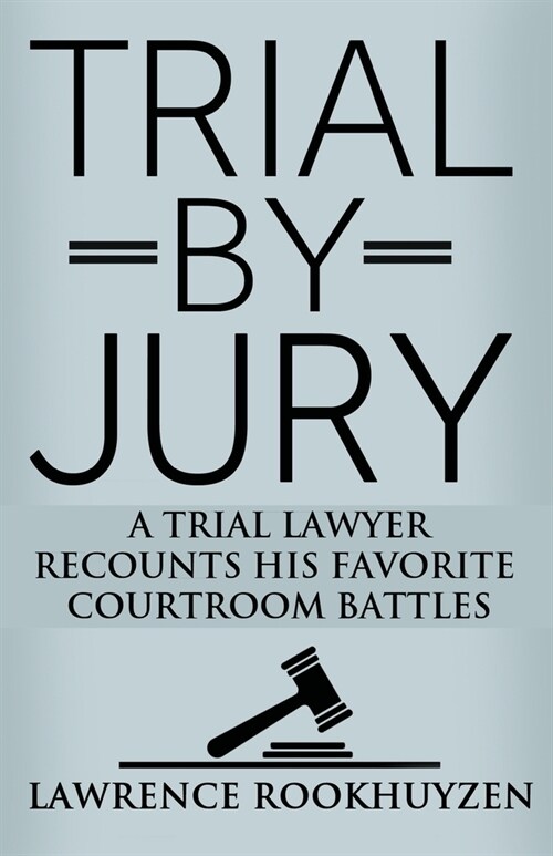 Trial by Jury: A Trial Lawyer Recounts His Favorite Courtroom Battles (Paperback)